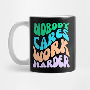 Nobody Cares Work Harder Mug